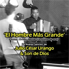 El Hombre Más Grande - Julio Cesar Urango & Son de Dios - Autor: Ovidio Aguilar