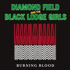 Diamond Field and the Black Lodge Girls 'Burning Blood' (TWIN PEAKS Tribute)