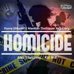Kenny GMurDa- Homicide Ft ManMan TheRapper X Lil Larry & K I D Will