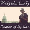 Mr.Tz aka SanTz - Greatest Of My Time (Prod. By OmitoBeats & Zay Blaze)