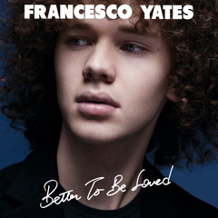 Francesco Yates - Better To Be Loved