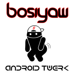 Bosiyaw - Android Twerk