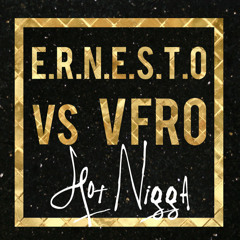 Hot Nigga - E.R.N.E.S.T.O. VS VFRO