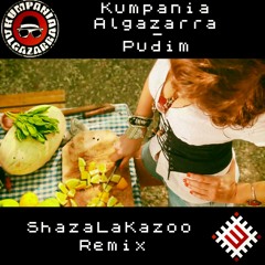 Pudim (ShazaLaKazoo Remix) - Kumpania Algazarra