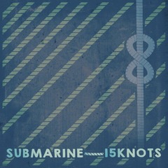 SubMarine - 15 Knots ( OUT NOW ! )