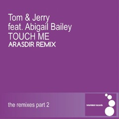 Tom & Jerry Feat. Abigail Bailey - Touch Me (Arasdir Remix)