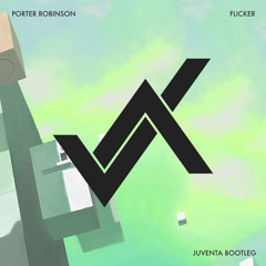 Porter Robinson - Flicker (Juventa Remix)