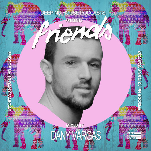 Dany Vargas - Friends # 13 Deep Nu House Podcast