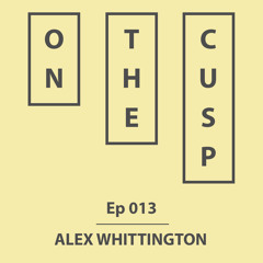 On The Cusp - Ep 013 - Alex Whittington