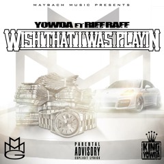 YOWDA - WISH THAT I WAS PLAYIN (FEAT RIFF RAFF)