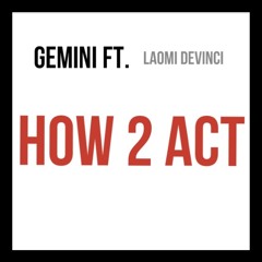 Gemini Ft Laomi Devinci - 'How 2 Act'