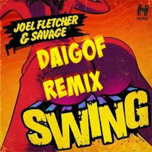Joel Fletcher & Savage - Swing (Daigof Remix)