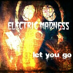 Electric Madness - a Let you go