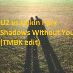 U2 vs Linkin Park - Shadows Without You (TMBK edit)