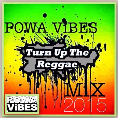 POWA ViBES - TURN UP THE REGGAE MiX 2015