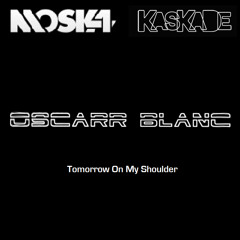 Gabriel & Dresden, Moska X Kaskade - Tomorrow On My Shoulder (Oscarr Blanc Edit) FREE DOWNLOAD