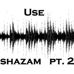 USE SHAZAM PT.2