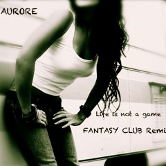 AURORE - Life Is Not A Game (Fantasy Club Remix)