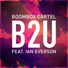 Boombox Cartel - B2U (feat. Ian Everson) [Free Download]