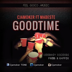 Goodtime - Cjamoker Ft Mabeste (Produced by B-rapper)
