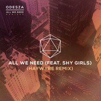ODESZA - All We Need (Ft. Shy Girls) (Haywyre Remix)