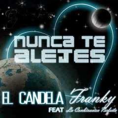 El Candela & Franky La Combinacion Perfecta - Nunca Te Alejes (Prod. By DJ Macs Acapulco)