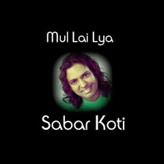 Kehda Sanu Mul Lai Lya - Sabar Koti