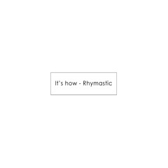 It's how - Rhymastic