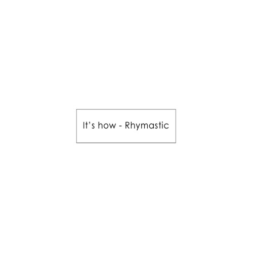 It's how - Rhymastic