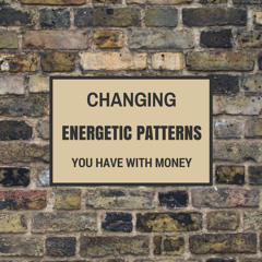 Changing the Energetic Patterns with Money