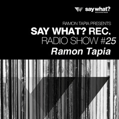 Say What? Recordings Radio Show 025 | Ramon Tapia