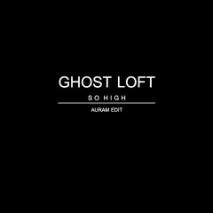 Ghost Loft - So High (Auram Edit)