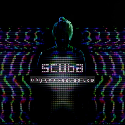 Scuba - Why You Feel So Low