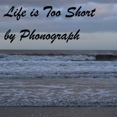 Life Is Too Short by Phonograph
