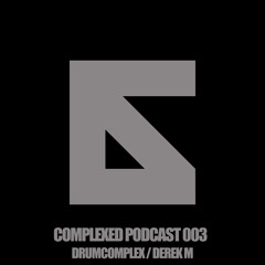 Complexed Podcast 003 with Drumcomplex (Special Guest: Derek M)