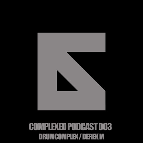 Complexed Podcast 003 with Drumcomplex (Special Guest: Derek M)