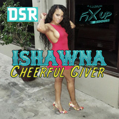 Ishawna - Cheerful Giver (Fix Up Riddim) H2O Records - February 2015