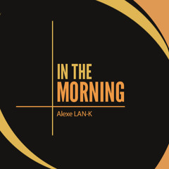 In the morning - Alexe LAN-K (original mix)FREE DOWNLOAD