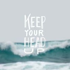 Keep Your Head Up ROUGH 1ST 2 VERSES (1)