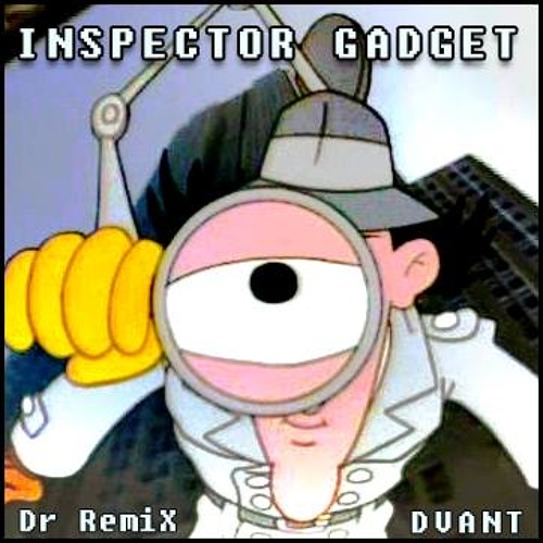 DVAnt & Dr RemiX - INSPECTOR GADGET-