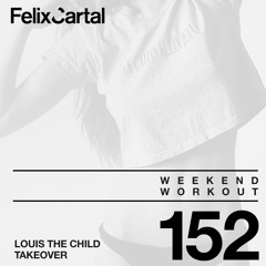 Weekend Workout: Episode 152 Takeover Feat. Louis The Child
