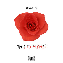 Kenny El - Am I To Blame?