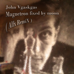John Vgaskgas - Magnetron Fixed By Moon ( Alfx RemiX )