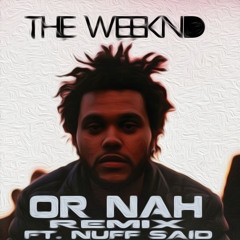 **The Weekend**Or Nah Remix Ft. Nuff Said**