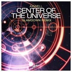 Axwell - Center Of The Universe (Slamdown Remix)