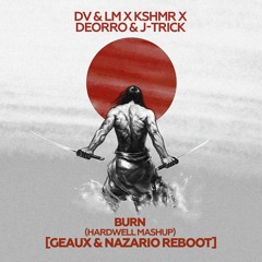 DV & LM X KSHMR X Deorro & J - Trick - Burn (Hardwell Mashup) [Geaux & Nazario Reboot]