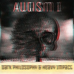 Dark Philosophy & Heavy Impact - Autism I