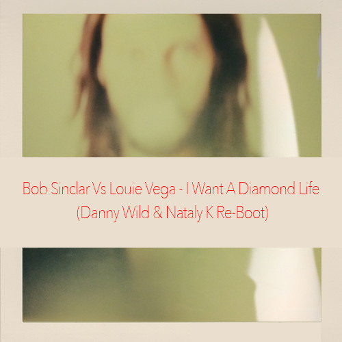 Bob Sinclar Vs Louie Vega - I Want A Diamond Life (Danny Wild & Nataly K Bootleg)