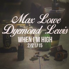 Max Lowe Ft. Dyemond Lewis - When Im High (Prod. by MKSB)