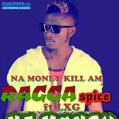 Na Money Kill Am - Ragga Spice ft LXG